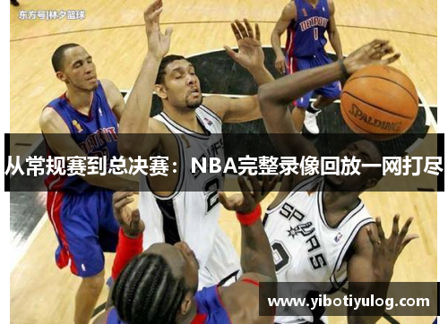从常规赛到总决赛：NBA完整录像回放一网打尽
